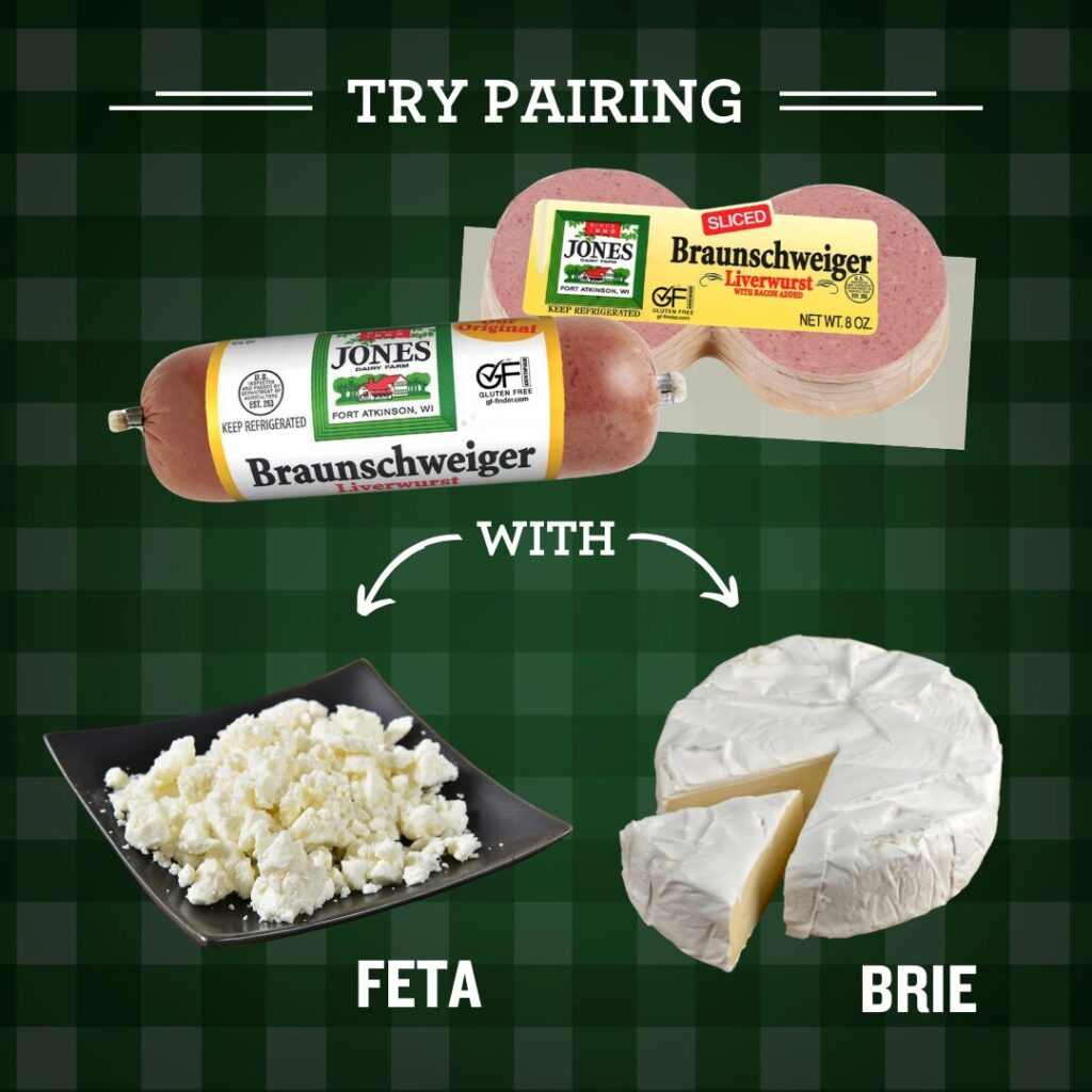 Pair Jones Dairy Farm Braunschweiger with Feta or Brie cheese